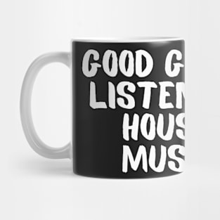 Good Girls Listen To House Music Mug